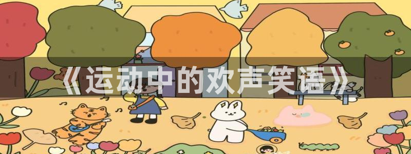 蓝鲸体育欧预赛：《运动中的欢声笑语》
